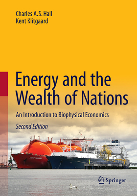 Energy and the Wealth of Nations: An Introduction to Biophysical Economics By Charles A. S. Hall, Kent Klitgaard Cover Image