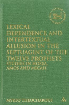 Lexical Dependence and Intertextual Allusion in the Septuagint of the Twelve Prophets: Studies in Hosea, Amos and Micah (Library of Hebrew Bible/Old Testament Studies #570) By Myrto Theocharous Cover Image