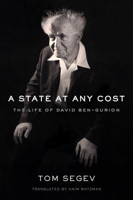 A State at Any Cost: The Life of David Ben-Gurion By Tom Segev, Haim Watzman (Translated by) Cover Image