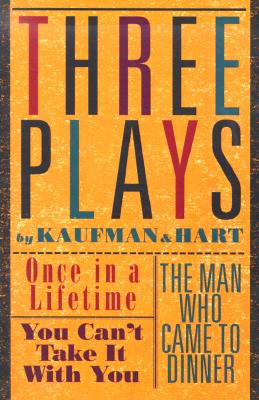Three Plays by Kaufman and Hart: Once in a Lifetime, You Can't Take It with You and the Man Who Came to Dinner By George S. Kaufman, Moss Hart Cover Image