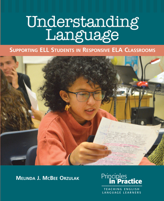 Understanding Language: Supporting Ell Students in Responsive Ela Classrooms (Principles in Practice)