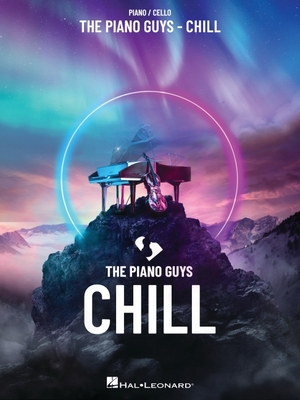 The Piano Guys - Chill: Piano/Cello Songbook with Pull-Out Cello Part By The Piano Guys (Artist) Cover Image