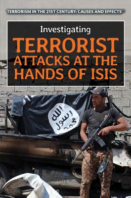 Investigating Terrorist Attacks at the Hands of Isis (Terrorism in the 21st Century: Causes and Effects) Cover Image