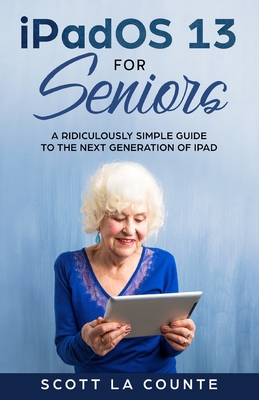 iPadOS For Seniors: A Ridiculously Simple Guide to the Next Generation of iPad Cover Image