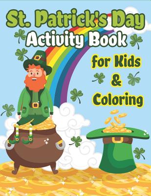 St. Patrick's Day Activity Book for Kids & Coloring: Happy St. Patrick's Day Coloring Book A Fun for Learning Leprechauns, Pots of Gold, Rainbows, Clo Cover Image