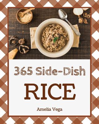 Rice Side Dish 365: Enjoy 365 Days with Amazing Rice Side Dish Recipes in Your Own Rice Side Dish Cookbook! [book 1] By Amelia Vega Cover Image