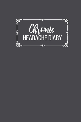 Chronic Headache Diary: Understanding and Relieving Headaches - Understanding Chronic Migraine - Track Duration, Location, Severity, Triggers, Cover Image