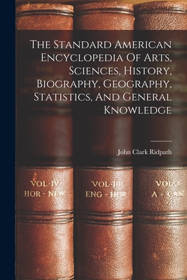 The Standard American Encyclopedia Of Arts, Sciences, History, Biography, Geography, Statistics, And General Knowledge Cover Image