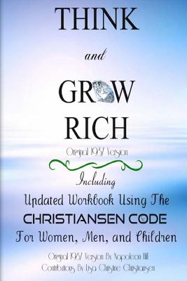 Think And Grow Rich Original 1937 Version: Including Updated Workbook Using The Christiansen Code For Women, Men, and Children Of All Ages Cover Image