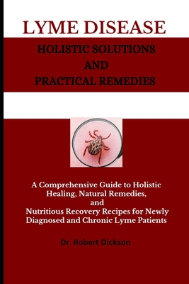 Lyme Disease Holistic Solutions and Practical Remedies: A Comprehensive Guide to Holistic Healing, Natural Remedies, and Nutritious Recovery Recipes f Cover Image