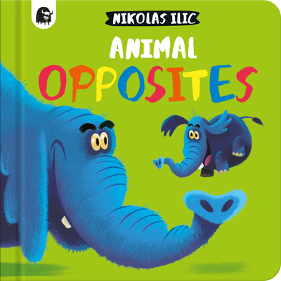Animal Opposites (Nikolas Ilic’s First Concepts #5) By Nikolas Ilic (Illustrator), Nikolas Ilic Cover Image