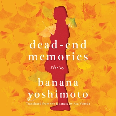 Dead-End Memories: Stories By Banana Yoshimoto, Asa Yoneda (Contribution by), Kathleen Li (Read by) Cover Image