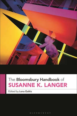 The Bloomsbury Handbook of Susanne K. Langer (Bloomsbury Handbooks)