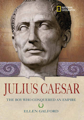 World History Biographies: Julius Caesar: The Boy Who Conquered an Empire (National Geographic World History Biographies)