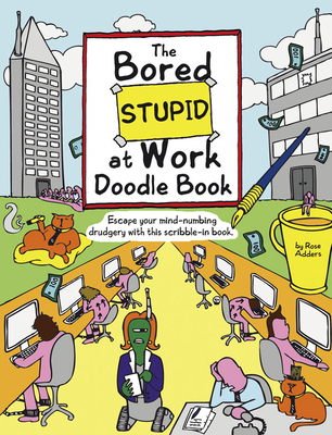 The Bored Stupid at Work Doodle Book: Escape Your Mind-Numbing Drudgery with This Scribble-In Book Cover Image