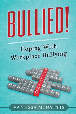 Bullied!: Coping with Workplace Bullying Cover Image