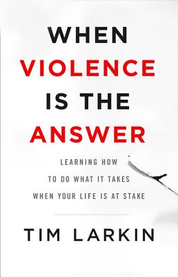 When Violence Is the Answer: Learning How to Do What It Takes When Your Life Is at Stake Cover Image