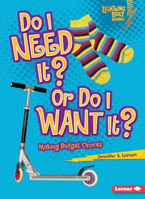 Do I Need It? or Do I Want It?: Making Budget Choices (Lightning Bolt Books (R) -- Exploring Economics)