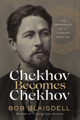 Chekhov Becomes Chekhov: The Emergence of a Literary Genius By Bob Blaisdell Cover Image