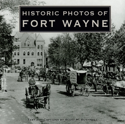 Historic Photos of Fort Wayne By Scott M. Bushnell (Text by (Art/Photo Books)) Cover Image