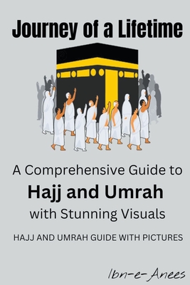 Journey of a Lifetime: A Comprehensive Guide to Hajj and Umrah with Stunning Visuals Cover Image