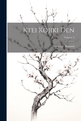 Ktei Kojiki den; Volume 4 By Norinaga Motoori Cover Image