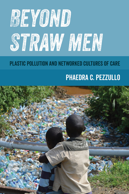 Beyond Straw Men: Plastic Pollution and Networked Cultures of Care (Environmental Communication, Power, and Culture #4) Cover Image