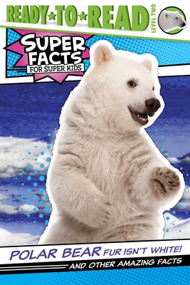 Polar Bear Fur Isn't White!: And Other Amazing Facts (Ready-to-Read Level 2) (Super Facts for Super Kids)