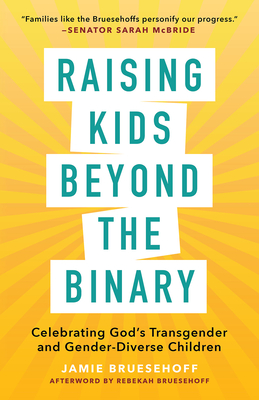 Raising Kids beyond the Binary: Celebrating God's Transgender and Gender-Diverse Children By Jamie Bruesehoff, Rebekah Bruesehoff (Afterword by), Sarah McBride (Foreword by) Cover Image