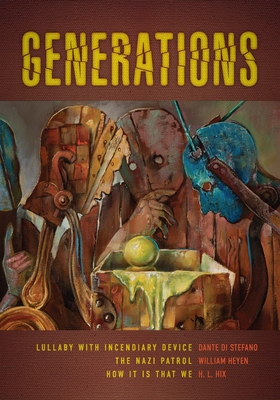 Generations: Lullaby with Incendiary Device, the Nazi Patrol, and How It Is That We By Dante Di Stefano, William Heyen, H. L. Hix Cover Image