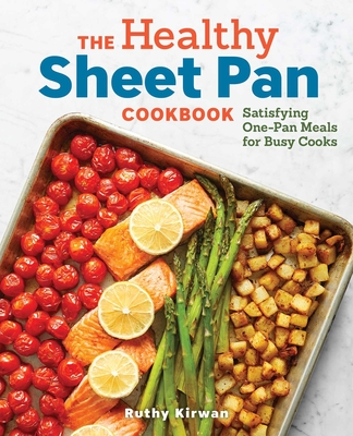 The Healthy Sheet Pan Cookbook: Satisfying One-Pan Meals for Busy Cooks By Ruthy Kirwan Cover Image