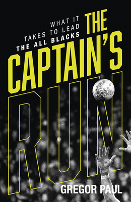 The Captain's Run: What It Takes to Lead the All Blacks By Gregor Paul Cover Image