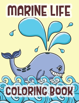 Marine Life Coloring Book: Sea Life And Animals Of The Deep Ocean