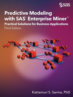 Predictive Modeling with SAS Enterprise Miner: Practical Solutions for Business Applications, Third Edition By Kattamuri S. Sarma Cover Image