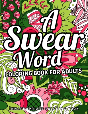 A Swear Word Coloring Book for Adults: innapropriate coloring book