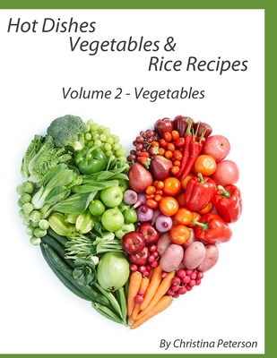 Hot Dishes Vegetable and Rice Recipes, Vegetable Recipes, Volume 2: 40 Recipes for Different Vegetables, Asparagus, Turnip, Squash, Beans, Corn, Onion Cover Image
