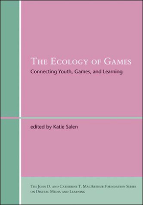 The Ecology of Games: Connecting Youth, Games, and Learning (The John D. and Catherine T. MacArthur Foundation Series on Digital Media and Learning)