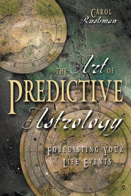 The Art of Predictive Astrology: Forcasting Your Life Events By Carol Rushman Cover Image