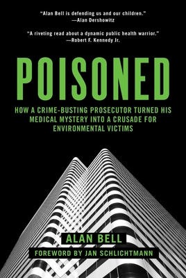 Poisoned: How a Crime-Busting Prosecutor Turned His Medical Mystery into a Crusade for Environmental Victims Cover Image