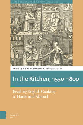 In the Kitchen, 1550-1800: Reading English Cooking at Home and Abroad By Madeline Bassnett (Editor), Hillary Nunn (Editor), Andy Crow (Contribution by) Cover Image