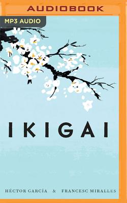Ikigai: Los Secretos de Japón Para Una Vida Larga Y Feliz By Hector Garcia, Fransec Miralles, Oscar Lopez Avila (Read by) Cover Image