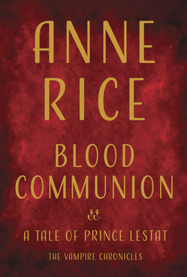 Blood Communion: A Tale of Prince Lestat (Vampire Chronicles #13)