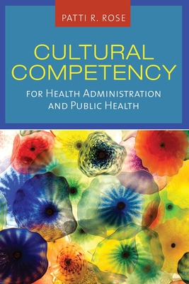 Cultural Competency for Health Administration and Public Health By Patti R. Rose Cover Image