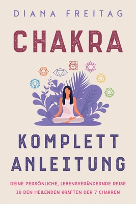 Chakra Komplett-Anleitung: Deine persönliche, lebensverändernde Reise zu den heilenden Kräften der 7 Chakren Cover Image