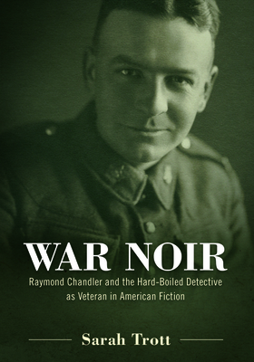 War Noir: Raymond Chandler and the Hard-Boiled Detective as Veteran in American Fiction Cover Image