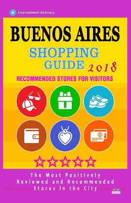 Buenos Aires Shopping Guide 2018: Best Rated Stores in Buenos Aires, Argentina - Stores Recommended for Visitors, (Shopping Guide 2018) By Gaile F. Hillsbery Cover Image