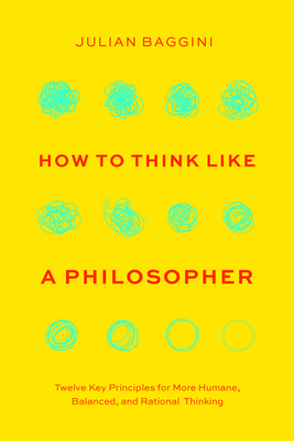 How to Think like a Philosopher: Twelve Key Principles for More Humane, Balanced, and Rational Thinking Cover Image