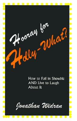 Hooray for Holly-What?: How to Fail in Showbiz AND Live to Laugh about It By Jonathan Widran Cover Image