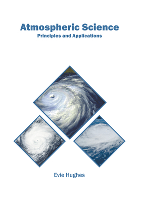 Atmospheric Science: Principles and Applications By Evie Hughes (Editor) Cover Image