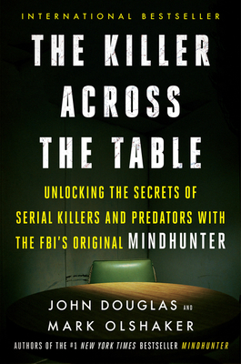 The Killer Across the Table: Unlocking the Secrets of Serial Killers and Predators with the FBI's Original Mindhunter Cover Image